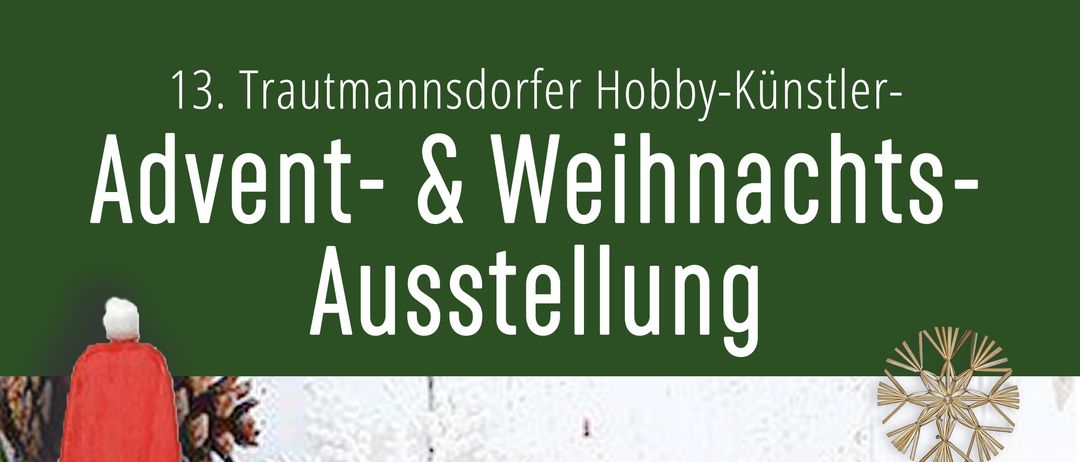 Ausstellung Trautmannsdorf. Samstag, 13. Dez. 2025 von 14-19 Uhr. Sonntag, 14. Dez. 2025 von 9-14 Uhr. Hobbykünstler präsentieren ihre Werke. Finden Sie passende Geschenke für Weihnachten oder andere Anlässe.