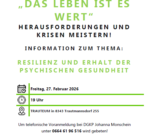 Einladung zur Veranstaltung 'Das Leben ist es wert' über Herausforderungen und Krisen. Informationen zu Resilienz und Erhaltung der psychischen Gesundheit. Datum: 27. Februar 2026, Zeit: 19 Uhr, Ort: Trautmannsdorf. Rufen Sie Johanna Monschein unter 0664 61 96 516 für die Anmeldung an.