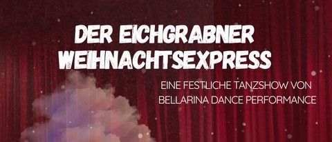 Plakat für eine festliche Tanzshow mit dem Titel 'Der Eichgrabner Weihnachtsexpress' von Bellarina Dance Performance. Es zeigt einen geschmückten Zug vor einem roten Vorhang mit rauchigem Hintergrund. Datum: 14.12.2025, Zeit: 15:30. Ort: Galerie Eichgraben (beim Bahnhof).
