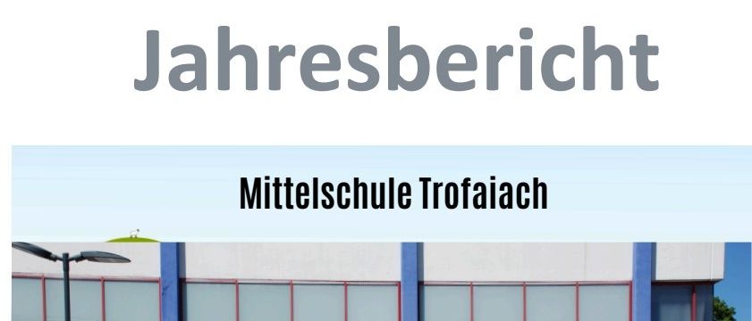 Ein Banner für den Jahresbericht der Mittelschule Trofaiach, das ein modernes Gebäude mit großen Fenstern und einem klaren Himmel zeigt. Das Banner enthält die Wörter 'Jahresbericht', 'Mittelschule Trofaiach' und 'Bildung, Sport, Kultur'.