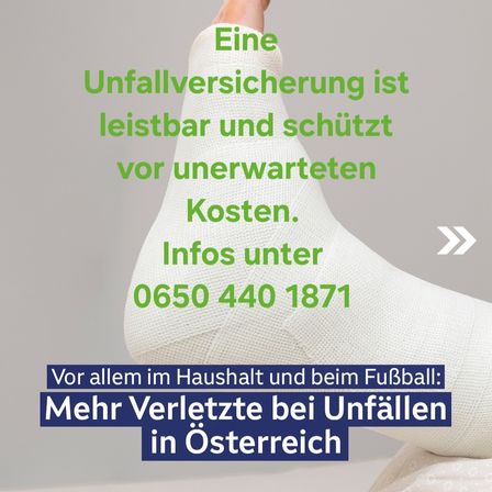 Eine Anzeige zeigt einen bandagierten Fuß und bewirbt Unfallversicherung. Es betont den Schutz vor unerwarteten Kosten, gibt eine Infonummer und erwähnt höhere Verletzungsraten zu Hause und beim Fußball in Österreich.