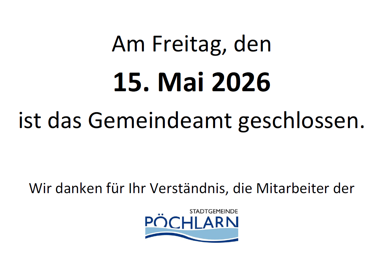 Am Freitag, den 15. Mai 2026, ist das Gemeindeamt geschlossen. Die Stadt Pöchlarn dankt ihren Mitarbeitern für ihr Verständnis.