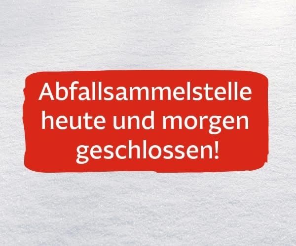 Ein roter Schriftzug auf weißem Hintergrund sagt 'Abfallsammelstellen heute und morgen geschlossen!' in fetten, schwarzen Buchstaben.