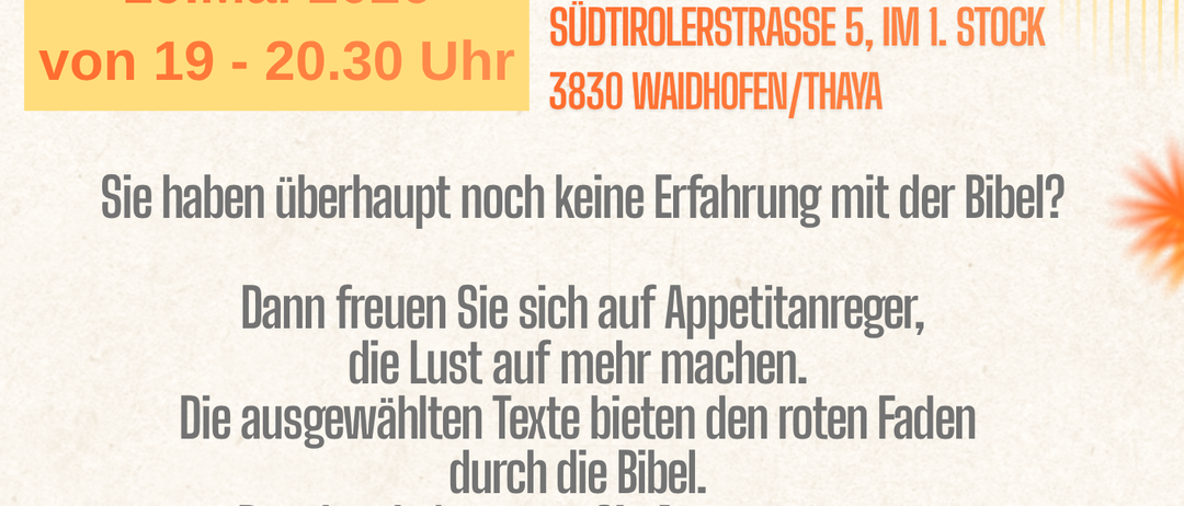 Ein Bibellese-Event am 19. Mai 2026 von 19:00 bis 20:30 Uhr im Saal der Freiwilligen Feuerwehr Südtirolerstraße 5, 1. Stock, 3830 Waidhofen/Thaya. Keine Bibelerfahrung? Freuen Sie sich auf ausgewählte Texte und Diskussionen über die Glaubwürdigkeit der Bibel.