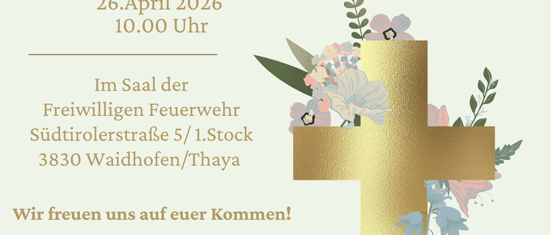 Plakat für einen Gottesdienst am Sonntag um 10 Uhr am 26. April 2026 im Saal der Freiwilligen Feuerwehr. Adresse: Südtirolerstraße 5/1.Stock, 3830 Waidhofen/Thaya. Das Plakat zeigt ein goldenes Kreuz mit Blumen und einem Logo.