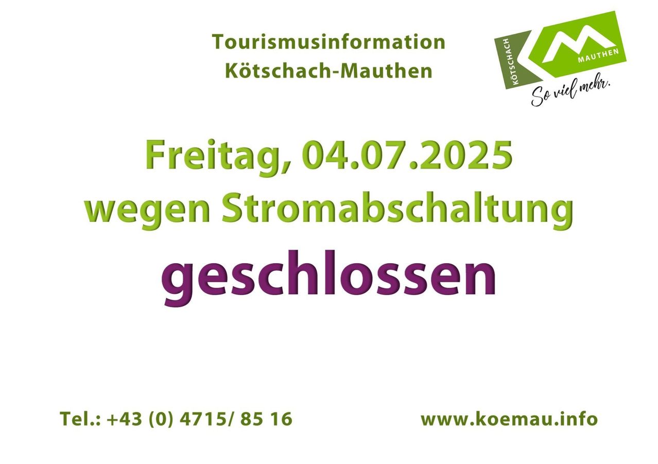 Die Tourismusinformation für Kötschach-Mauthen ist am Freitag, 04.07.2025, wegen Stromabschaltung geschlossen. Kontakt: +43 (0) 4715/ 85 16 oder www.koe-mau.at.