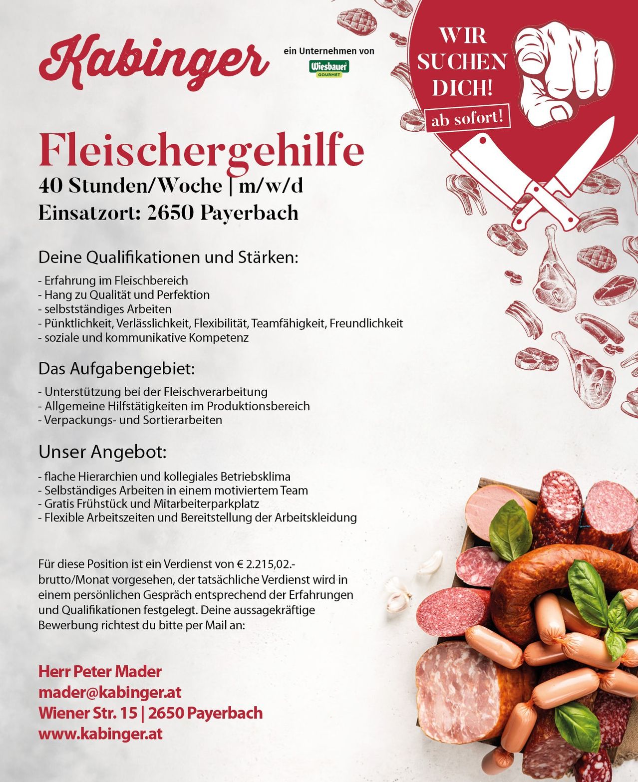 Stellenausschreibung für Fleischgehilfen in Payerbach. Voraussetzungen sind Erfahrung im Fleischbereich, Pünktlichkeit, Flexibilität und Teamfähigkeit. Aufgaben umfassen Unterstützung bei der Fleischverarbeitung und Verpackung. Angebot beinhaltet kostenlose Mahlzeiten, flexible Arbeitszeiten und wettbewerbsfähiges Gehalt. Bewerbung per E-Mail.