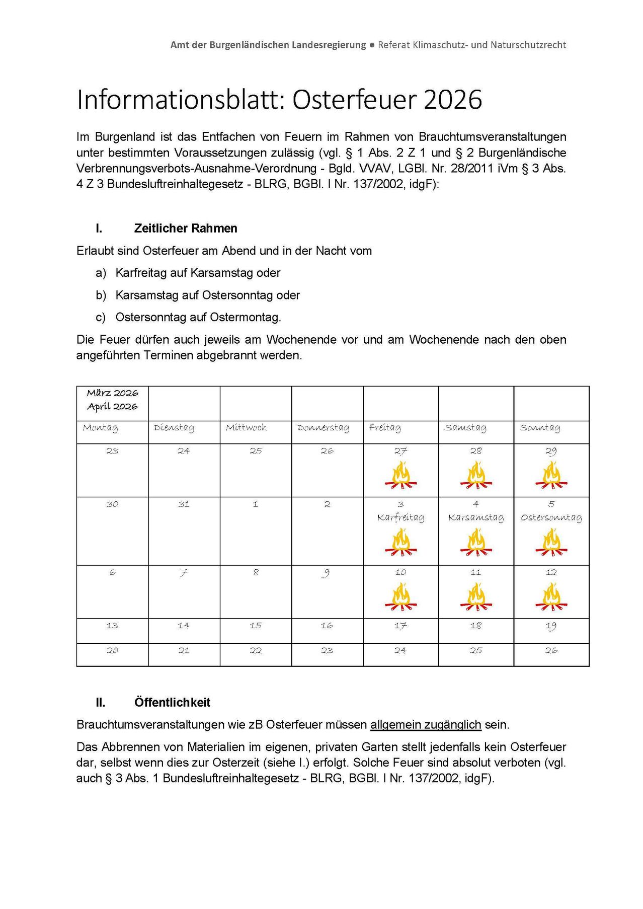 Im Burgenland ist das Entzünden von Feuern im Rahmen von Brauchtumsveranstaltungen unter bestimmten Voraussetzungen zulässig (vgl. § 1 Abs. 2 Z 1 und § 2 Burgenländisches Verbrennensverbots-Ausnahme-Verordnung - Vgl. VwAV, LGB1. Nr. 28/2011 1vm § 3 Abs. 4 Z 2 3 Bundesluftreinhaltegesetz - BLRG, BGBI. I Nr. 137/2002, idgF).