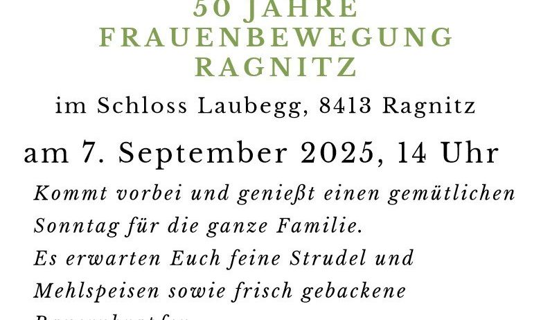 Einladung zum Strudelfest, das 50 Jahre Frauenbewegung Ragnitz feiert, im Schloss Lauegg, 8413 Ragnitz, am 7. September 2025, um 14 Uhr. Genießen Sie einen gemütlichen Sonntag mit der ganzen Familie, mit köstlichen Strudel, Mehlspeisen und frisch gebackenem Bauernbrot. Wir freuen uns auf Ihren Besuch! Im Namen des Vorsitzenden, Olaf David.