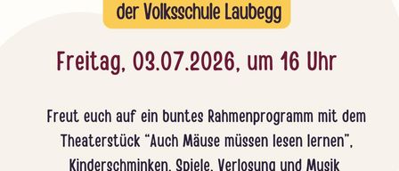 Einladung zum Schulschlussfest der Volksschule Laubegg. Am Freitag, 03.07.2026, um 16 Uhr. Freuen Sie sich auf ein buntes Rahmenprogramm mit dem Theaterstück „Auch Mäuse müssen lesen lernen“, Kindertheater, Spielen, Verpflegung und Musik von DJ Rambula.
