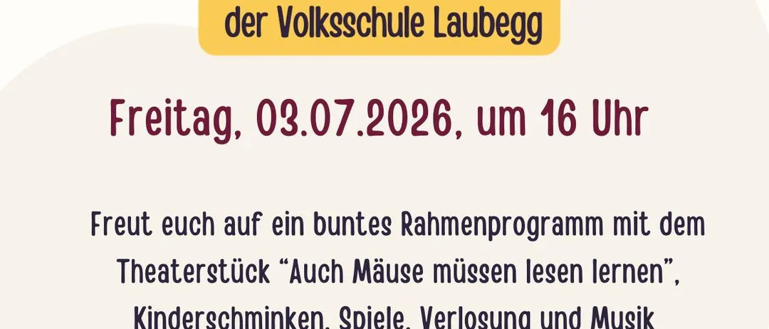 Einladung zum Schulschlussfest der Volksschule Laubegg. Am Freitag, 03.07.2026, um 16 Uhr. Freuen Sie sich auf ein buntes Rahmenprogramm mit dem Theaterstück „Auch Mäuse müssen lesen lernen“, Kindertheater, Spielen, Verpflegung und Musik von DJ Rambula.