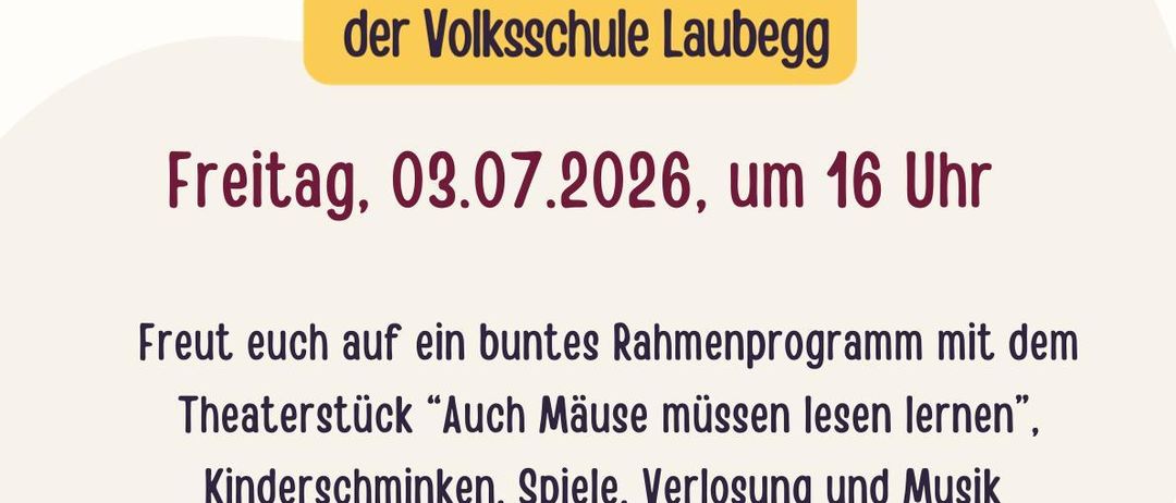 Einladung zum Schulschlussfest der Volksschule Laubegg. Am Freitag, 03.07.2026, um 16 Uhr. Freuen Sie sich auf ein buntes Rahmenprogramm mit dem Theaterstück „Auch Mäuse müssen lesen lernen“, Kindertheater, Spielen, Verpflegung und Musik von DJ Rambula.