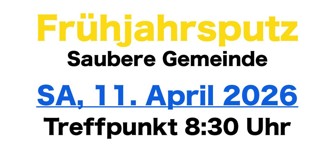 Frühljahrsputz. Saubere Gemeinde. Sa, 11. April 2026. Treffpunkt 8:30 Uhr, BAUHOF. Bitte Warnwesten & Handschuhe mitnehmen! Für eine kleine Jause ist seitens der Gemeinde gesorgt. Wir freuen uns auf viele Helferinnen!