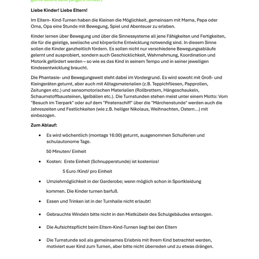 Eltern-Kind-Turnen bietet Kindern die Möglichkeit, mit Mama, Papa, Oma oder Opa eine Stunde voller Bewegung, Spiel und Abenteuer zu erleben. Kinder lernen über Bewegung und die Sinnessysteme Fähigkeiten, die für geistige, visuelle und körperliche Entwicklung notwendig sind. Diese Sitzungen sollen die Kinder ganzheitlich fördern und verschiedene Sinnessäue fördern, um Koordination und Motorik zu verbessern - so wie das Kind in seinem Tempo und seiner jeweiligen Entwicklungsphase benötigt.