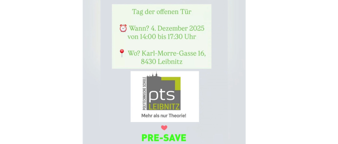 Ein Tag der offenen Tür an der Polytechnischen Schule Leibnitz findet am 4. Dezember 2025 von 14:00 bis 17:30 Uhr in der Karl-Morre-Gasse 16, 8430 Leibnitz statt. Das Logo der Schule und das Wort 'PRE-SAVE' sind abgebildet.