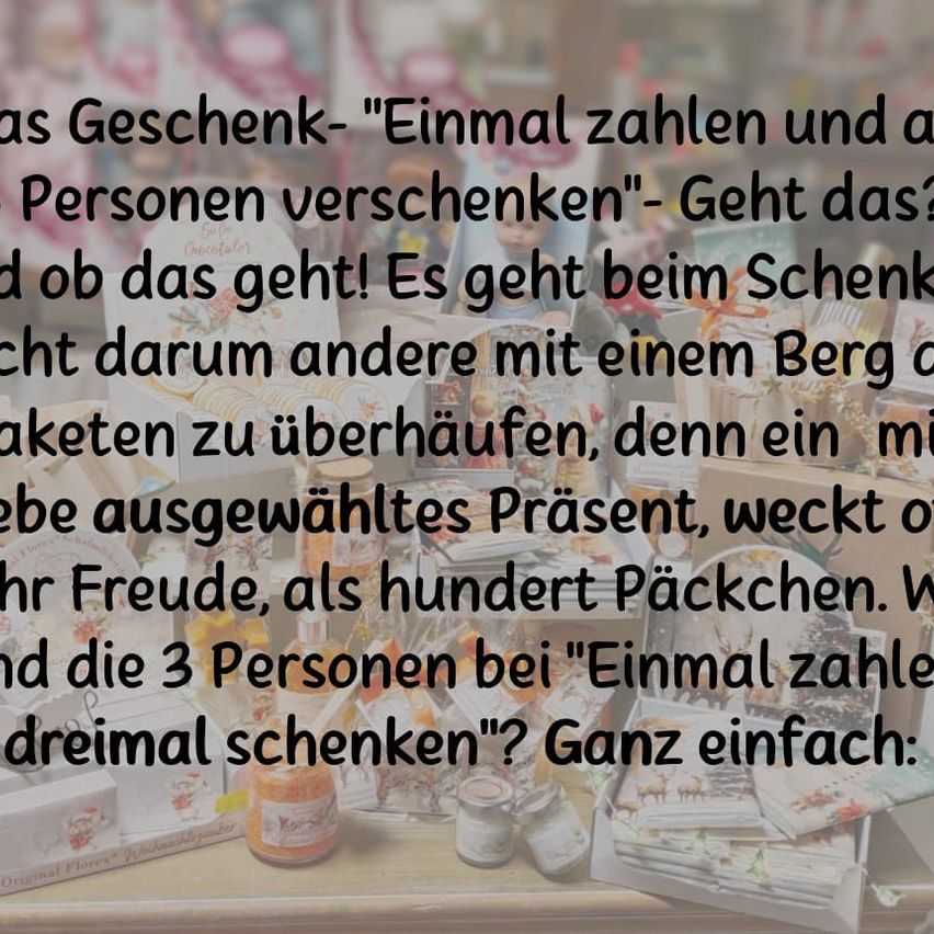 Ein Bild zeigt eine Ausstellung verschiedener Produkte, mit einem Schild, das 'Geschenk-'Einmal zahlen und an Personen verschenken'- Geht das? Es geht darum, ohne Gegenleistung zu geben. Ein Berg von Paketen wird gezeigt, der die Freude an einem ausgewählten Geschenk gegenüber hunderten generischer betont. Die Frage 'Und die 3 Personen bei 'Einmal zahlen, dreimal verschenken'? Ganz einfach:' wird gestellt.