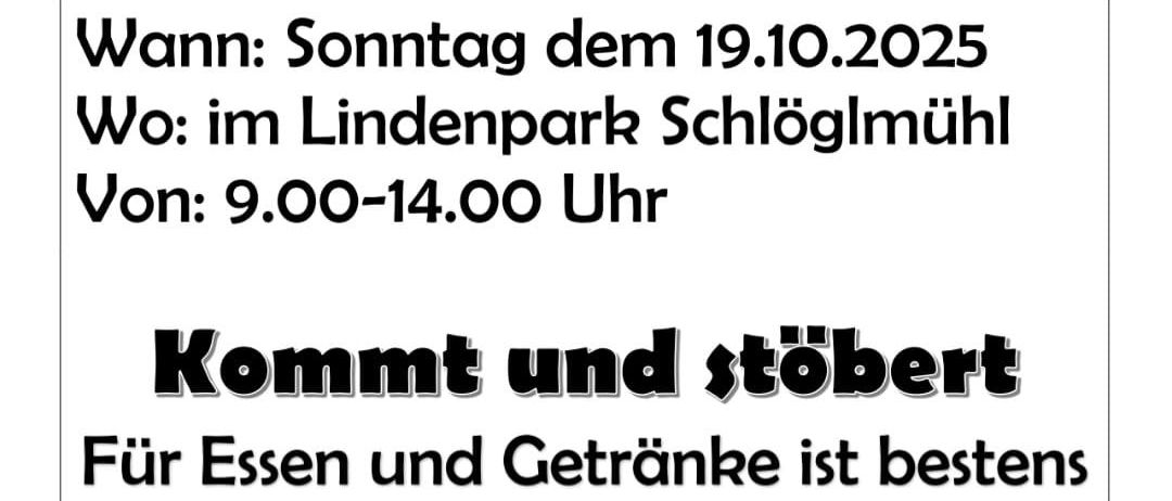 Ein Plakat für einen Flohmarkt-Event. Es ist für Sonntag, den 19. Oktober 2025, im Lindenpark Schloglmuhl von 9:00 bis 14:00 Uhr geplant. Tische sind für 10 € erhältlich. Reservierungen können über 0699/11448455 vorgenommen werden. Anmeldeschluss ist der 17. Oktober 2025.