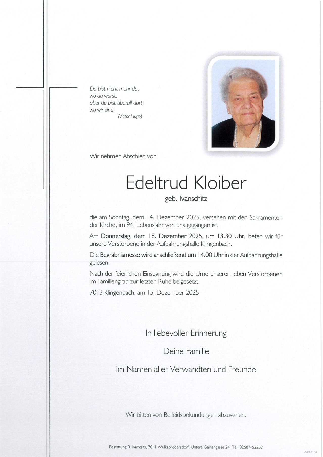 Ein Nachruf auf Edeltrud Kloiber geb. Ivanschitz, geboren am 14. Dezember 2025, findet am 18. Dezember 2025 um 13:30 Uhr in der Trauerhalle Klingenbach statt. Die Beerdigungsmesse beginnt um 14:00 Uhr in der Trauerhalle. Die Beisetzung erfolgt im Familiengrab.