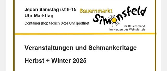 Jeden Samstag von 9-15 Uhr Bauernmarkt. Veranstaltungen und Attraktionen im Herbst und Winter 2025. Sonntagstreffen der Oldtimer. Geöffnet ab 11:00 Uhr. Bauernhofbesuch für Kinder und Kutschenfahrt am Hinterweg. Blunzn- und Wurstverkostung, Honigverkostung, Brandte und indisches Brot. Samstags Bauernmarkt geschlossen! Brot und Rauchfischverkostung. Nikolaustag: Jedes Kind bekommt ein Geschenk!