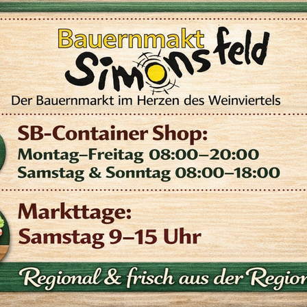 Simonsfeld Bauernmarkt. Geöffnet Montag bis Freitag von 08:00 bis 20:00, Samstag und Sonntag von 08:00 bis 18:00. Markttage sind Samstag von 9-15 Uhr. Regional und frisch aus der Region.