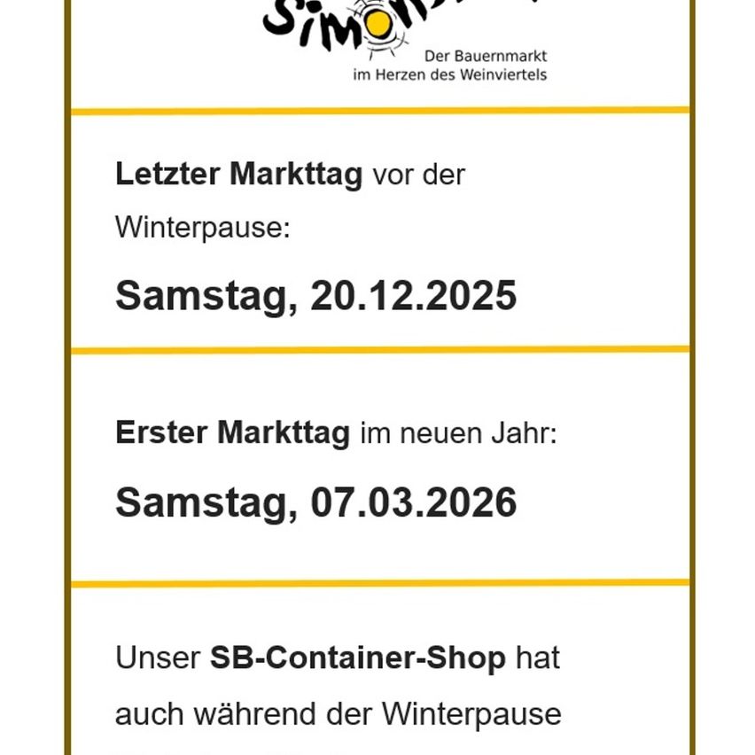 Eine Mitteilung von Simon, Der Bauernmarkt, kündigt den letzten Markttag vor der Winterpause am Samstag, 20.12.2025, und den ersten Markttag des neuen Jahres am Samstag, 07.03.2026, an. Es wird auch erwähnt, dass der SB-Container-Shop während der Winterpause geöffnet bleibt.