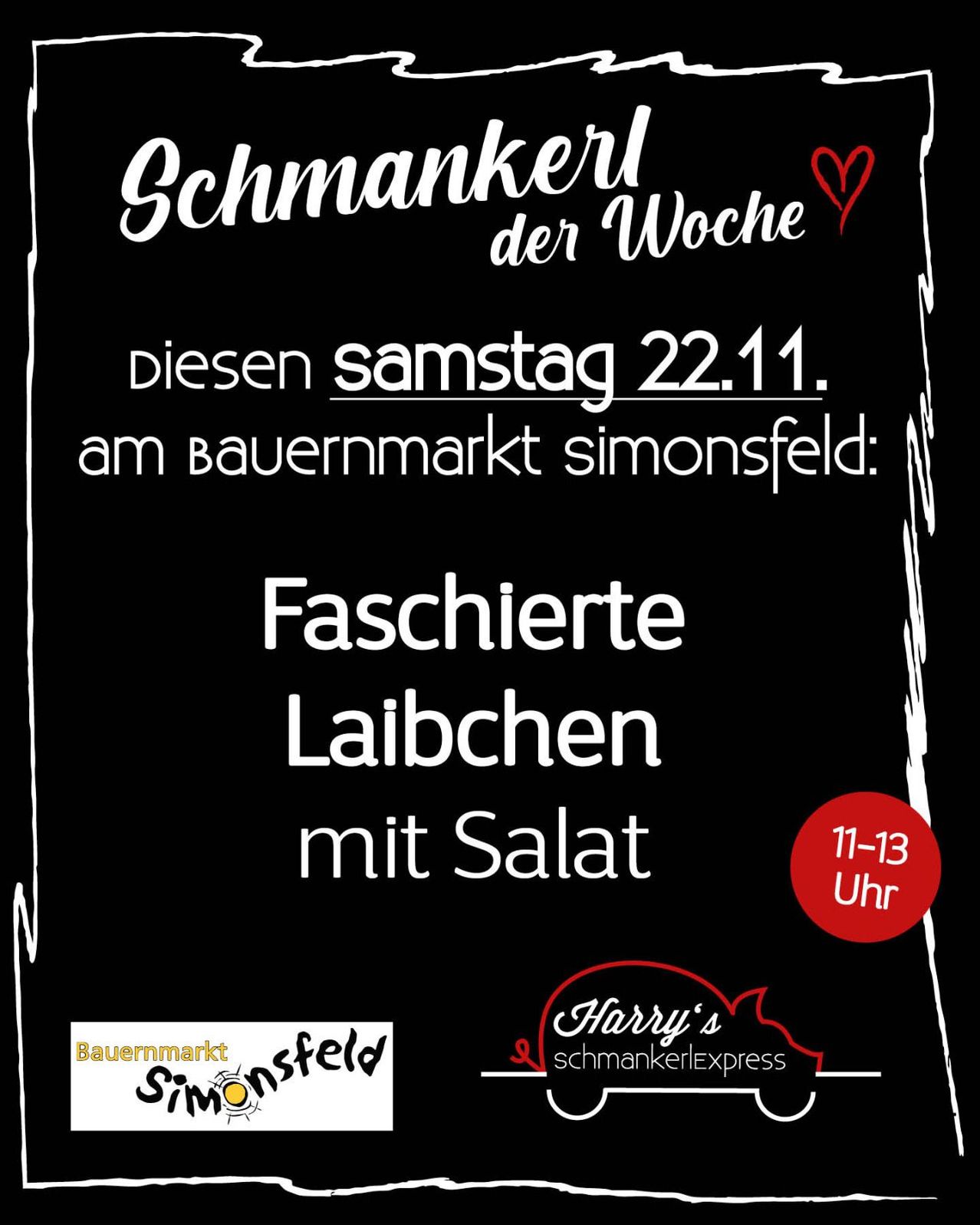 Ein schwarzes Plakat kündigt 'Schmankerl der Woche' für Samstag, den 22. November, auf dem Bauernmarkt in Simonsfeld an. Es zeigt ein rotes Herz und beinhaltet ein Logo für 'Harry's schmaeckerexpress'. Das Plakat hebt 'Faschiette Laibenchen mit Salat' hervor.