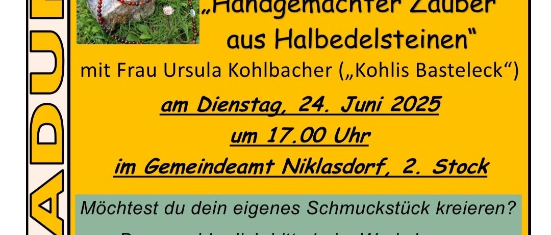 Ein Plakat für ein Workshop über das Herstellen von handgemachten Schmuck aus Halbedelsteinen. Gehostet von Ursula Kohlbacher, am 24. Juni 2025 um 17:00 Uhr. Kosten: 15 Euro. Anmeldung bitte bis Freitag, 20. Juni 2025.