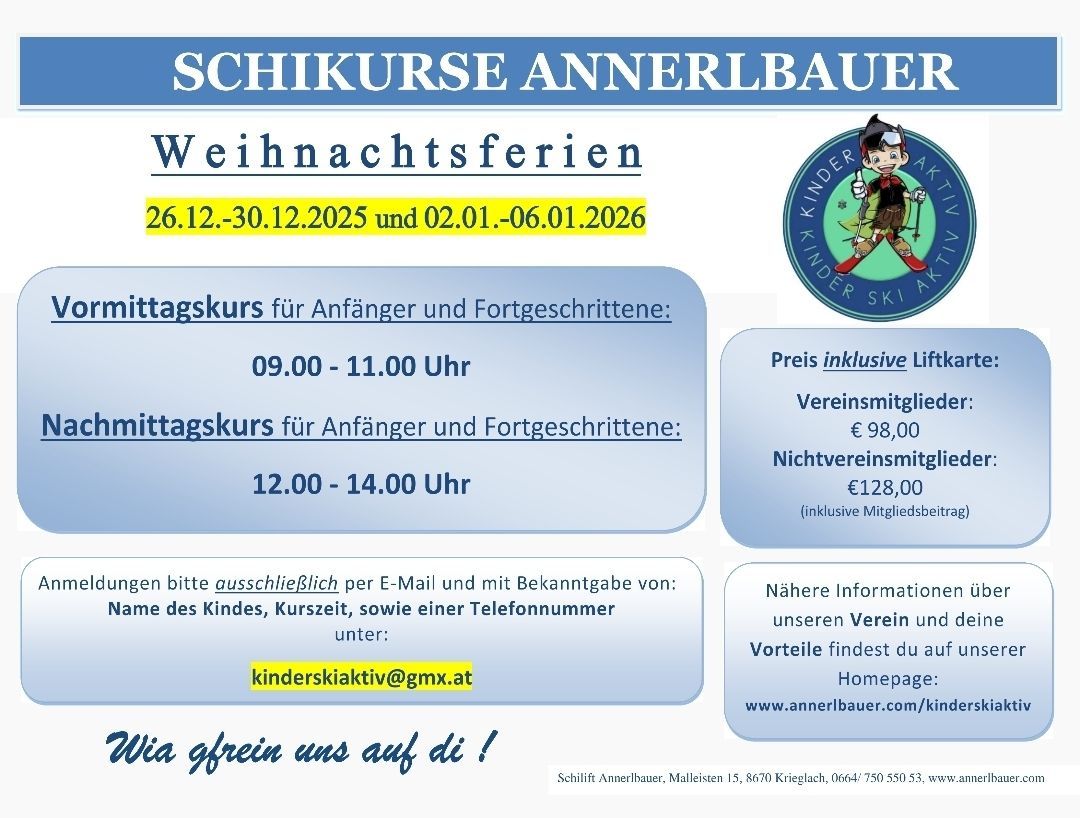 Weihnachtsferien bei Annerbauer. Täglicher Skikurs für Anfänger und Fortgeschrittene: 09:00-11:00 und 12:00-14:00. Preis: €98 für Mitglieder, €128 für Nichtmitglieder. Kontakt: kinderskiaaktiv@gmx.at. Webseite: www.annerbauer.com/kin.