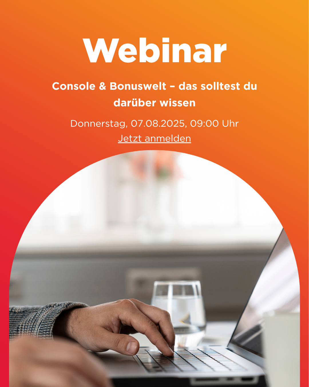 Ein Webinar mit dem Titel 'Console & Bonuswelt - das solltest du wissen' für Donnerstag, 07.08.2025, um 09:00 Uhr. Das Bild zeigt eine Hand, die auf einem Laptop tippt.