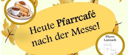 Ein gelber Hintergrund mit Blättern zeigt ein Banner mit Kuchen und Kaffee. Es steht Heute Pfarrcafé nach der Messe! Pfärre Lannach ist auf einem Kreis geschrieben.