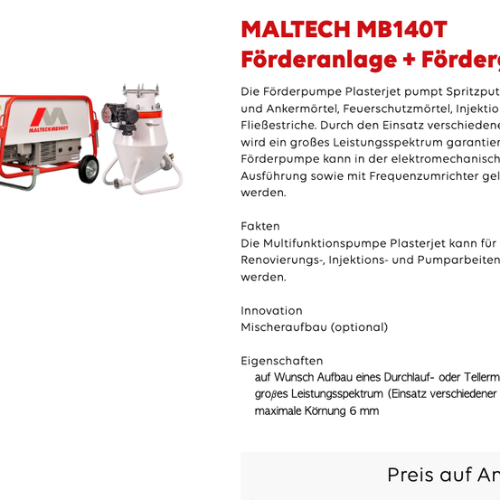 MALTECH MB140T. Die Multifunktionspumpe Plasterjet für Renovierungs-, Injektions- und Pumparbeiten. Innovation: Mischeraufbau (optional). Eigenschaften: Wunsch Aufbau eines Durchlaufs oder Teleskopisch großes Leistungsspektrum (Einsatz verschiedener Pumpen, maximale Körnung 6 mm).