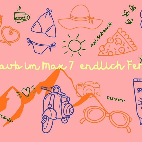 Ein illustriertes Bild mit rosa Hintergrund zeigt verschiedene Gegenstände wie eine Tasse, einen Bikini, eine Mütze, ein Herz, einen Roller und eine Kamera. Es enthält den Text 'endlich im Max 7 endlich Fer'.