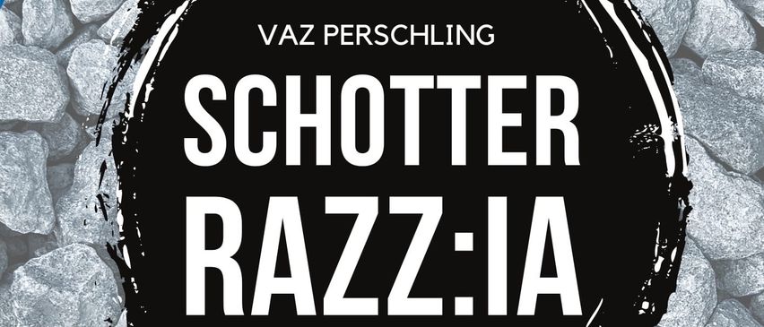Veranstaltungsplakat mit schwarzem runden Hintergrund. Datum 13.05.2026, VAZ Perschling Schotter Razz:ia. Start 21, Ende 3. Eintritt bis 21 5€, danach 9€. Dämmerschoppen Musikveranstaltung. Eintritt ab 19:00.