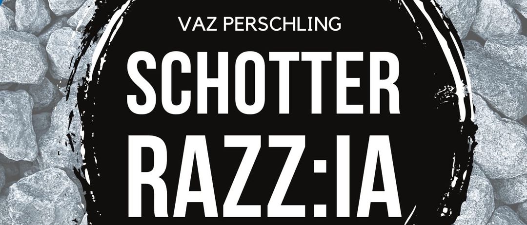Veranstaltungsplakat mit schwarzem runden Hintergrund. Datum 13.05.2026, VAZ Perschling Schotter Razz:ia. Start 21, Ende 3. Eintritt bis 21 5€, danach 9€. Dämmerschoppen Musikveranstaltung. Eintritt ab 19:00.