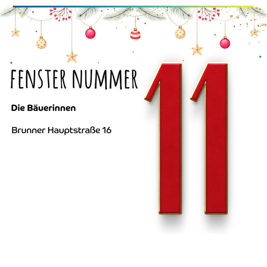 Eine festliche Werbung für Fenster Nummer 11 Die Bauerinnen. Die Adresse lautet Brunner Hauptstraße 16, mit großen roten Nummer 11. Im Hintergrund sind Weihnachtsdekorationen zu sehen.