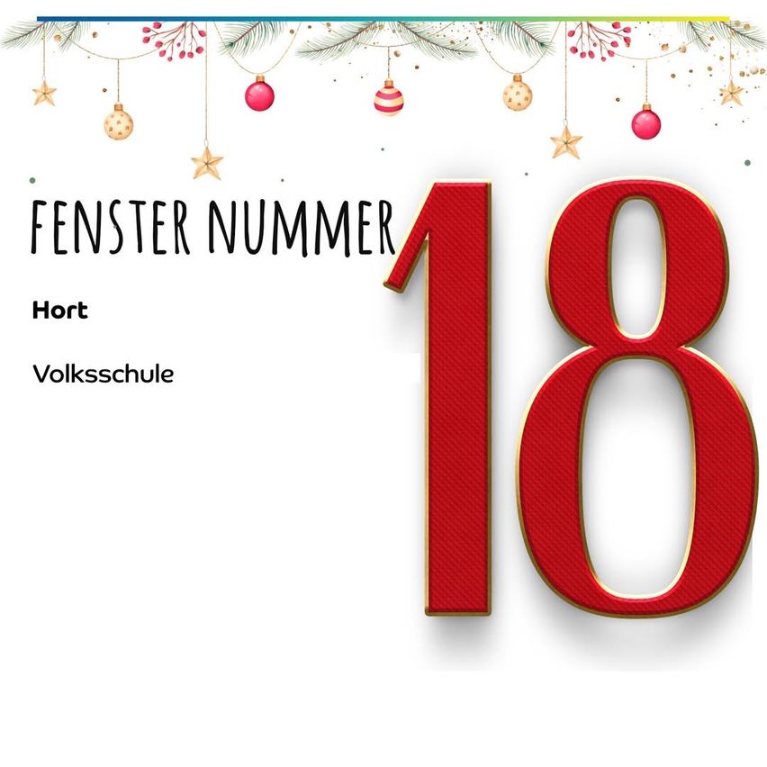 Das Bild zeigt die Zahl 18 in großen Buchstaben mit dekorativen Elementen. Darunter steht 'FENSTER NUMMER', gefolgt von 'Hort' und 'Volksschule'. Der Hintergrund ist weiß mit Weihnachtsdekoration.