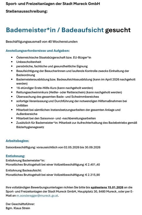 Mureck GmbH sucht nach einem Bademeister*in oder Badeaufsicht. Voraussetzungen sind österreichische Staatsbürgerschaft, Erste-Hilfe-Kurs und Rettungsschein. Aufgaben umfassen die Überwachung von Poolbesuchern, Gewährleistung der Sicherheit und Einhaltung der Hygienevorschriften. Die Stelle ist saisonal, Beginn am 2. Mai 2026. Bewerbungen werden bis zum 15. Januar 2026 akzeptiert.