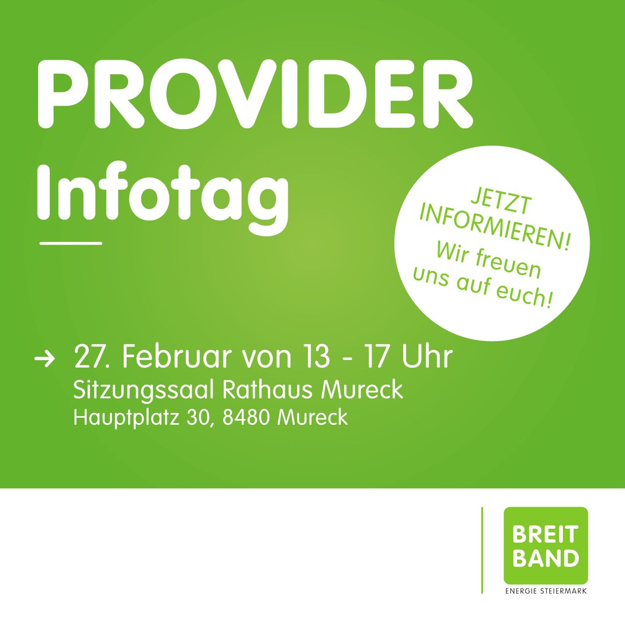 Grünes Plakat mit weißem Text: 'PROVIDER Infotag'. Es steht '27. Februar von 13-17 Uhr, Sitzungssaal Rathaus Mureck, Hauptplatz 30, 8480 Mureck.' Unten befindet sich ein Logo für 'BREIT BAND Energie Steiermark.'