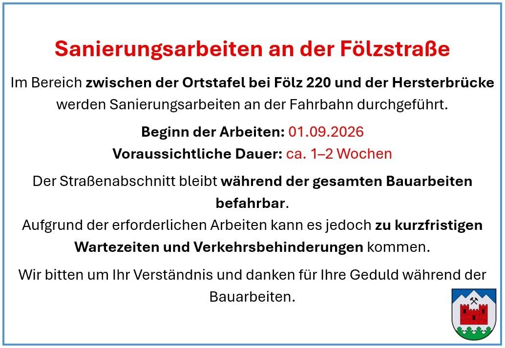 Sanierungsarbeiten an der Fölzstraße zwischen der Ortstafel bei Fölz 220 und der Herstel. Die Straßenbauarbeiten sollen am 01.09.2026 beginnen und voraussichtlich 1-2 Wochen dauern. Der Straßenbahnabschnitt bleibt während der gesamten Bauarbeiten befahrbar.