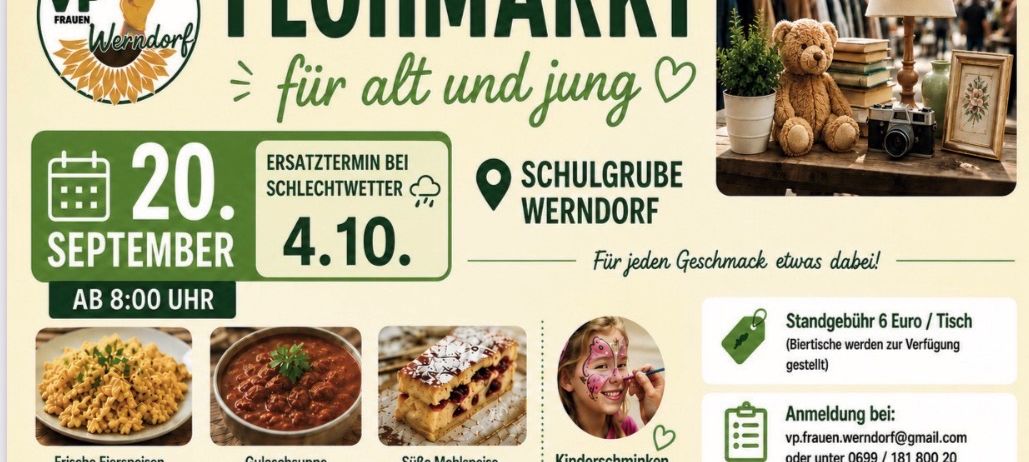 Flohmarkt bei Schulgrund Werndorf am 4. Oktober ab 10 Uhr. Für jeden Geschmack etwas dabei! Freier Eintritt. Essen, Trinken, Kinderschminken. Standgebühr 6 Euro (Biertische werden gestellt). Anmeldung bei vp.frauen.werndorf oder unter 0699. Kommt, stöbert, genießt wir freuen uns auf euch!