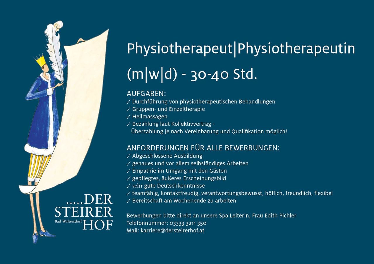 Stellenanzeige für einen Physiotherapeuten im Steirer Hof. Aufgaben umfassen Einzel- und Gruppenphysiotherapie, Massagen und Abrechnung nach Tarif. Anforderungen: abgeschlossene Ausbildung, Einfühlungsvermögen und gute Deutschkenntnisse. Bewerbungen an Spa Leiterin, Frau Edith Pichler.