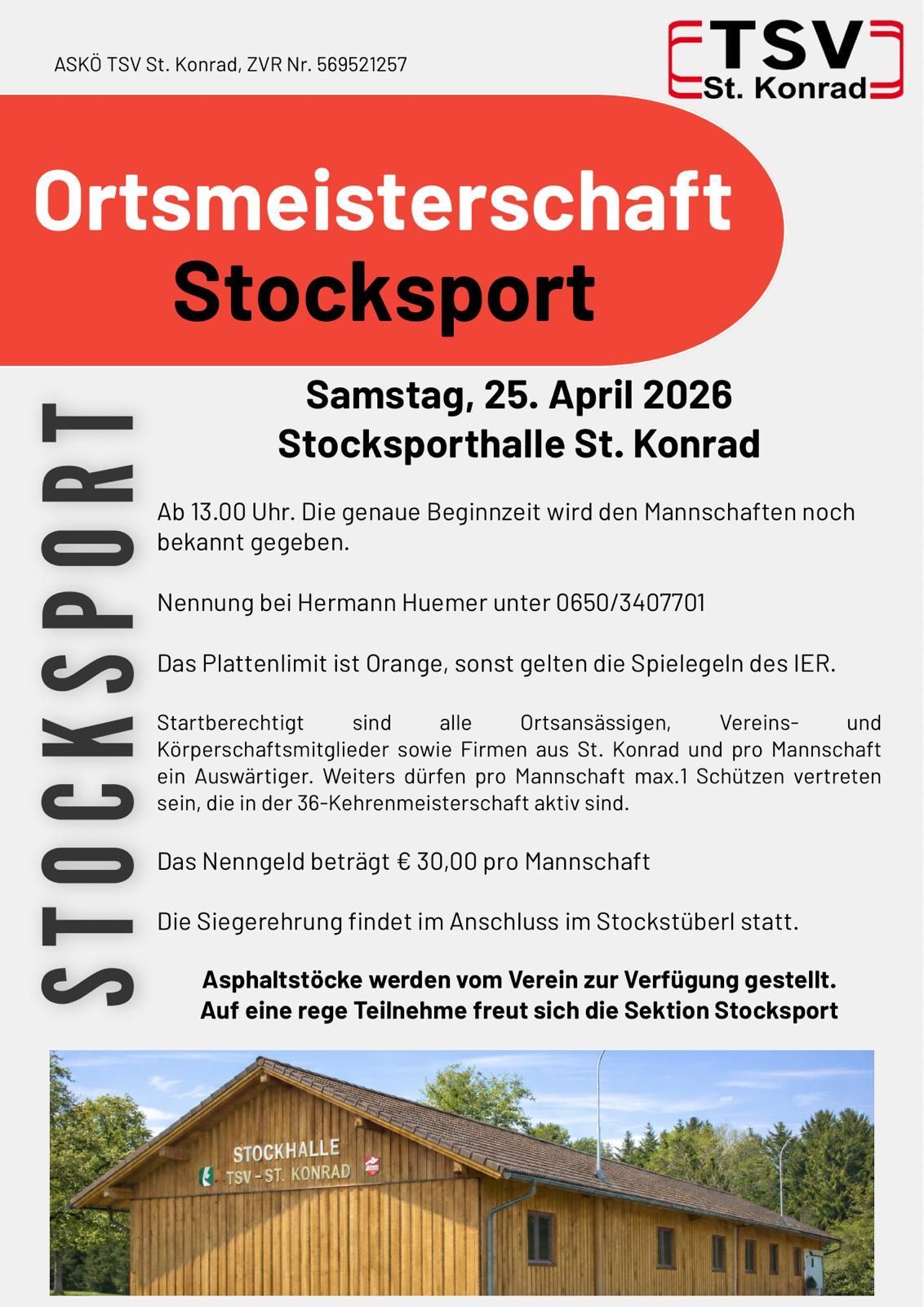 Ein Plakat kündigt eine Stocksport-Veranstaltung am Samstag, 25. April 2026, in der Stocksporthalle St. Konrad an. Die Veranstaltung beginnt um 13:00 Uhr, die genaue Startzeit wird später bekannt gegeben. Die Anmeldung erfolgt bei Hermann Huemer unter 0650/3407701. Die Plattenbegrenzung ist Orange, ansonsten gelten die Spielregeln des IFR. Teilnehmer sind Vereinsmitglieder, Vorstandsmitglieder sowie Firmen aus St. Konrad und aktive 36-Kehrmeisterschaftsmitglieder. Der Eintrittspreis beträgt 30,00 € pro Person. Asphaltstöcke werden vom Verein zur Verfügung gestellt.