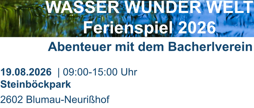 Plakat für Wasser Wunder Welt Ferienspiel 2026, zeigt ein Gewässer mit Spiegelungen, blauen Himmel und grünen Pflanzen. Die Veranstaltung findet am 2. März 2026 von 9:00 bis 15:00 Uhr im Bockpark, Blumau-Neurisshof statt. Kontaktinformationen sind angegeben.