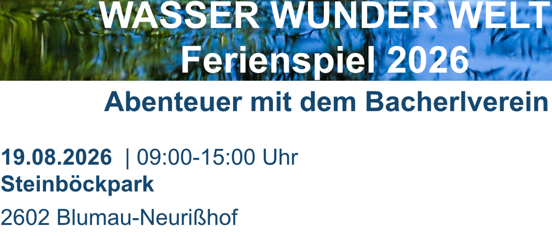 Plakat für Wasser Wunder Welt Ferienspiel 2026, zeigt ein Gewässer mit Spiegelungen, blauen Himmel und grünen Pflanzen. Die Veranstaltung findet am 2. März 2026 von 9:00 bis 15:00 Uhr im Bockpark, Blumau-Neurisshof statt. Kontaktinformationen sind angegeben.
