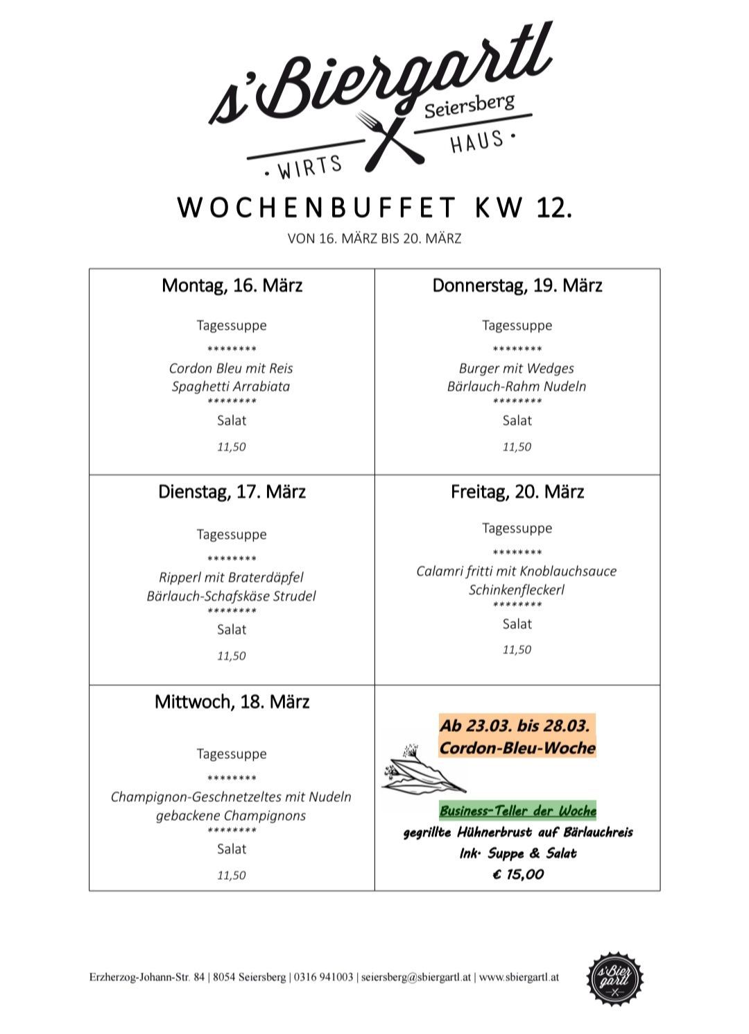 Wöchenliches Buffet vom 16. März bis 20. März. Montag: Cordon Bleu mit Reis, Spaghetti Arrabbiata, Salat. Dienstag: Burger mit Wedges, Bärlauch-Rahm-Nudeln, Salat. Mittwoch: Rippchen mit Braterdäpfel, Bärlauch-Schafskäse Strudel, Salat. Donnerstag: Calamari fritti mit Knoblauchsauce, Schinkenflecker, Salat. Freitag: Champagner-Geschnitzeltes mit Nudeln, gebackene Champignons, Salat. 23.03. bis 28.03.: Cordon-Bleu-Woche. Business-Teller der Woche: Gegrillte Hühnerbrust auf Bärlauchreis. Ink: Suppe & Salat, 15,00 Euro.