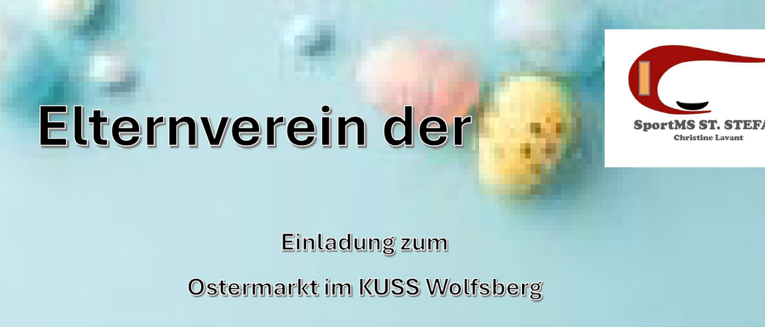 Einladung zum Ostermarkt im KUSS Wolfsberg am 20.03.2026, 21.03.2026 und 22.03.2026. Zeiten variieren von 14:00 bis 18:00, 09:00 bis 18:00 und 09:00 bis 17:00. Der Erlös kommt Sport MS St. Stefan zugute.