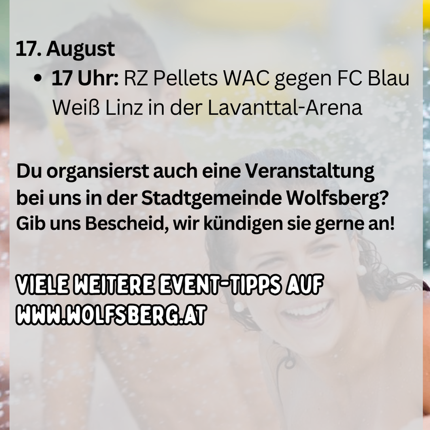 Das Bild zeigt eine Veranstaltungsankündigung für den 17. August. Der Text besagt, dass um 17 Uhr RZ Pellets WAC gegen FC Blau Weiss Linz in der Lavanttal-Arena spielt. Es lädt auch dazu ein, Veranstaltungen in Wolfsberg zu organisieren und verweist auf www.wolfsberg.at für weitere Informationen.