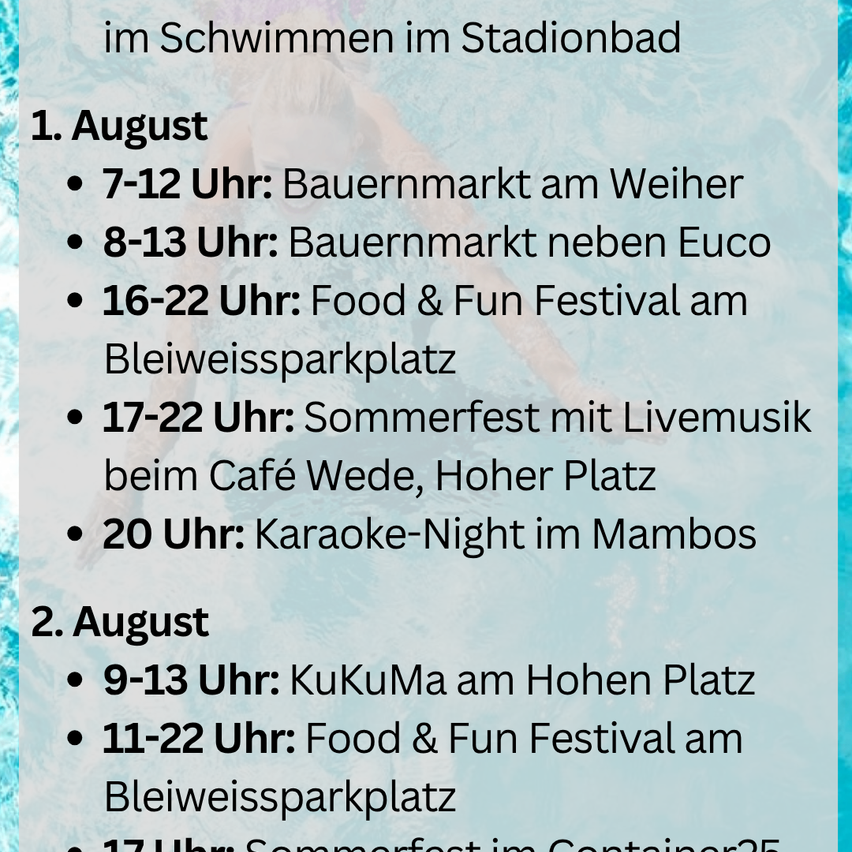 Am 1. August gibt es von 7-12 Uhr einen Bauernmarkt am Weiher, einen weiteren von 8-13 Uhr neben Euco, ein Food & Fun Festival von 16-22 Uhr am Bleiweissparkplatz, ein Sommerfest mit Livemusik von 17-22 Uhr beim Café Wede, Hoher Platz und eine Karaoke-Nacht um 20 Uhr im Mambo.