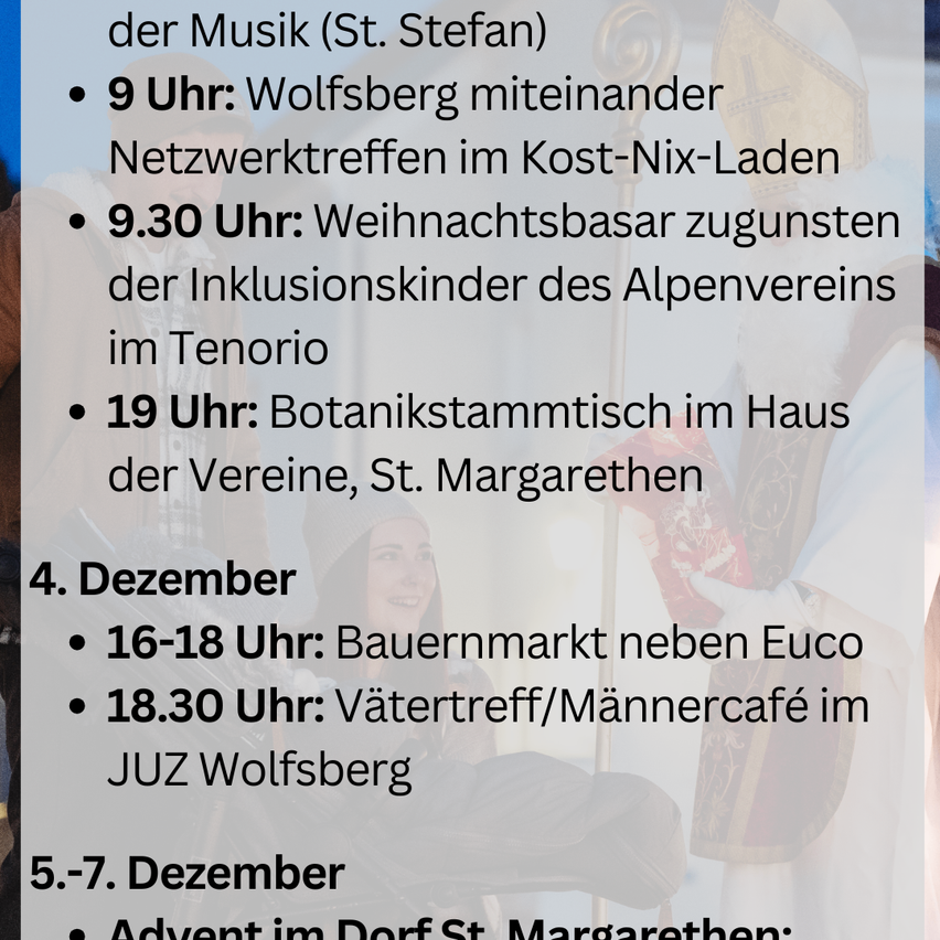 Veranstaltungsplan: 9 Uhr bei Wolfsberg zusammen, Treffen im Kost-Nix-Laden. 9:30 Uhr Weihnachtsbasar für Inklusionskinder des Alpenvereins im Tenorio. 19 Uhr botanisches Treffen im Haus der Vereine, St. Margarethen.