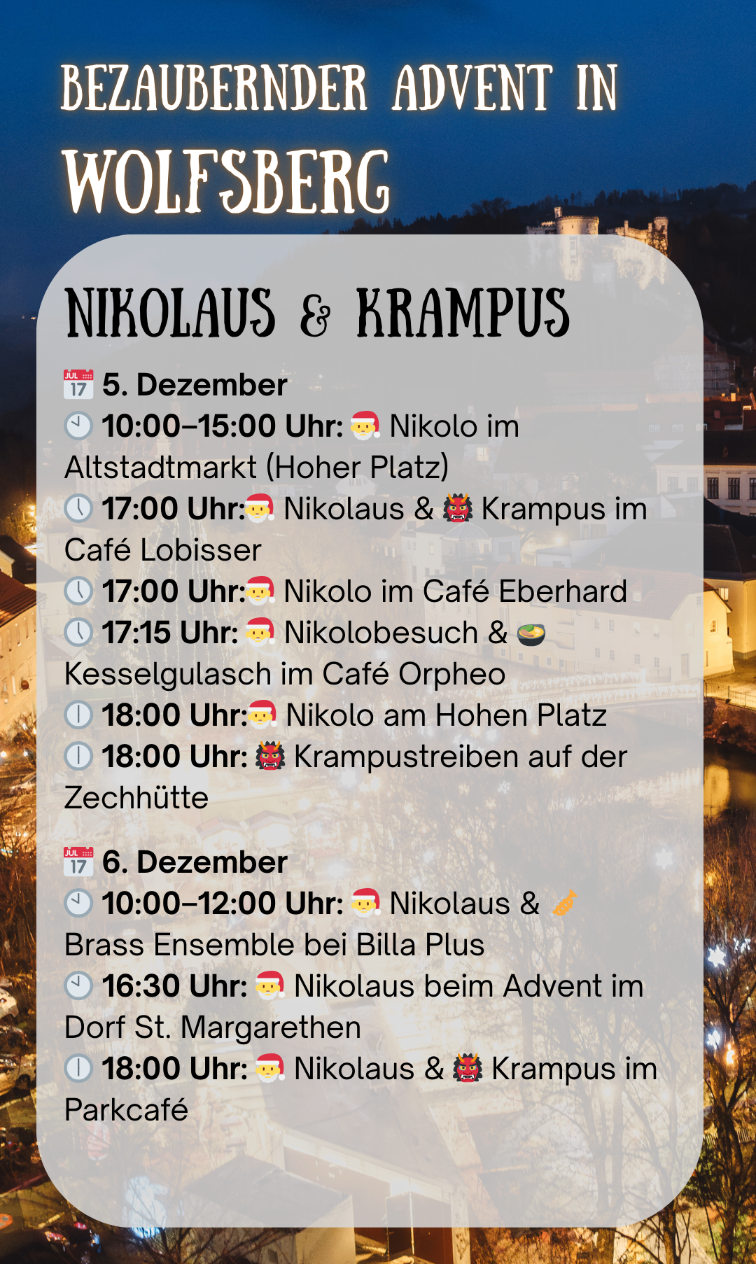 Terminplan für Nikolaus und Krampus am 5. und 6. Dezember. Nikolaus ist an verschiedenen Orten zu finden, darunter der Altstadtmarkt, Café Lobisser, Café Eberhard, Café Orpheus und Hohen Platz. Krampus ist auf der Zechhutte. Am 6. Dezember gibt es Nikolaus mit einem Blasensemble bei Billa Plus und Nikolaus während des Advents.